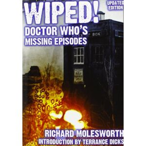 Molesworth, Richard Wiped! Doctor Who's Missing Episodes Molesworth, Richard Wiped! Doctor Who's Missing Episodes