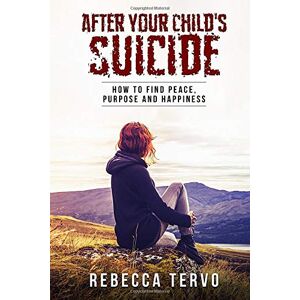 Tervo, Rebecca After Your Child's Suicide: How to Find More Peace, Purpose and Happiness Tervo, Rebecca After Your Child's Suicide: How to Find More Peace, Purpose and Happiness