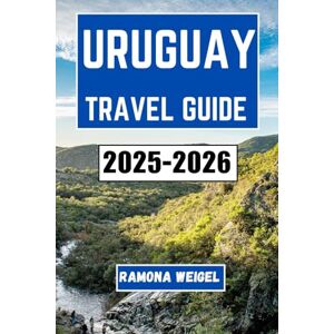 Weigel, Ramona URUGUAY TRAVEL GUIDE 2025-2026: Discover Local Culture, Scenic Journeys, Practical Planning Tips, and Unforgettable Experiences Across Coastal Towns, Nature Reserves, and Historic Cities Weigel, Ramona URUGUAY TRAVEL GUIDE 2025-2026: Discover Local Culture, Scenic Journeys, Practical Planning Tips, and Unforgettable Experiences Across Coastal Towns, Nature Reserves, and Historic Cities