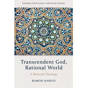 Harvey, Ramon Transcendent God, Rational World: A Maturidi Theology (Edinburgh Studies in Islamic Scripture and Theology) Harvey, Ramon Transcendent God, Rational World: A Maturidi Theology (Edinburgh Studies in Islamic Scripture and Theology)