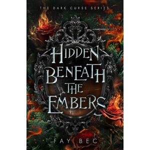 Bec, Fay Hidden Beneath The Embers (The Dark Curse Series) Bec, Fay Hidden Beneath The Embers (The Dark Curse Series)