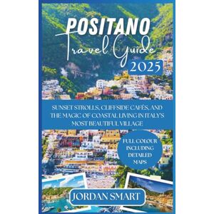 SMART, JORDAN POSITANO TRAVEL GUIDE 2025: Sunset Strolls, Cliffside Cafés, and the Magic of Coastal Living in Italy’s Most Beautiful Village (Italia: City By City) SMART, JORDAN POSITANO TRAVEL GUIDE 2025: Sunset Strolls, Cliffside Cafés, and the Magic of Coastal Living in Italy’s Most Beautiful Village (Italia: City By City)