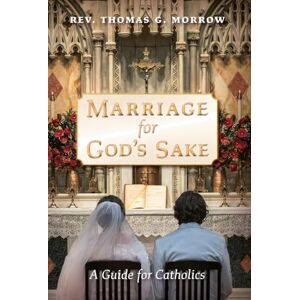 Morrow, REV Thomas G Marriage for God's Sake: A Guide for Catholics Morrow, REV Thomas G Marriage for God's Sake: A Guide for Catholics