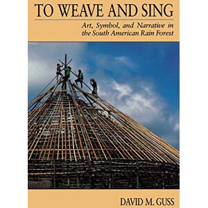Guss, David M. M. To Weave and Sing: Art, Symbol, and Narrative in the South American Rainforest Guss, David M. M. To Weave and Sing: Art, Symbol, and Narrative in the South American Rainforest