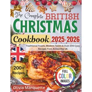 Marquette, Olivia The complete British Christmas Cookbook 2025-2026: Traditional Feasts, Modern Twists & Over 200 Cozy Recipes from Across the UK Marquette, Olivia The complete British Christmas Cookbook 2025-2026: Traditional Feasts, Modern Twists & Over 200 Cozy Recipes from Across the UK