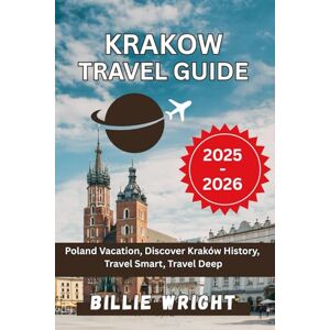 WRIGHT, BILLIE krakow Travel Guide (2025-2026): Poland Vacation Discover Kraków History, Travel Smart, Travel Deep. WRIGHT, BILLIE krakow Travel Guide (2025-2026): Poland Vacation Discover Kraków History, Travel Smart, Travel Deep.