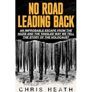Heath, Chris No Road Leading Back: An Improbable Escape from the Nazis, 'utterly compelling,' James Holland, The Telegraph Heath, Chris No Road Leading Back: An Improbable Escape from the Nazis, 'utterly compelling,' James Holland, The Telegraph