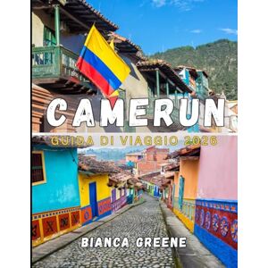GREENE, BIANCA CAMERUN GUIDA DI VIAGGIO 2026: Esplora il cuore dell'Africa: scopri i tesori nascosti, le culture vibranti e i paesaggi mozzafiato del Camerun GREENE, BIANCA CAMERUN GUIDA DI VIAGGIO 2026: Esplora il cuore dell'Africa: scopri i tesori nascosti, le culture vibranti e i paesaggi mozzafiato del Camerun