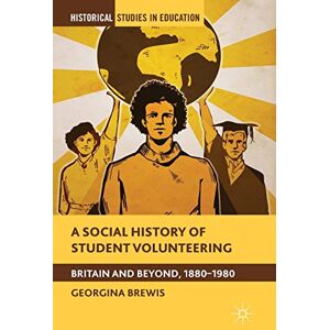 Brewis, G. A Social History of Student Volunteering: Britain and Beyond, 1880-1980 (Historical Studies in Education) Brewis, G. A Social History of Student Volunteering: Britain and Beyond, 1880-1980 (Historical Studies in Education)
