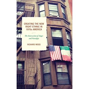 Moss, Richard Creating the New Right Ethnic in 1970s America: The Intersection of Anger and Nostalgia Moss, Richard Creating the New Right Ethnic in 1970s America: The Intersection of Anger and Nostalgia