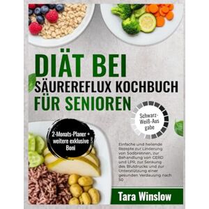 Winslow, Tara DIÄT BEI SÄUREREFLUX KOCHBUCH FÜR SENIOREN: Einfache und heilende Rezepte zur Linderung von Sodbrennen, zur Behandlung von GERD und LPR, zur Senkung ... einer gesunden Verdauung nach 50 Winslow, Tara DIÄT BEI SÄUREREFLUX KOCHBUCH FÜR SENIOREN: Einfache und heilende Rezepte zur Linderung von Sodbrennen, zur Behandlung von GERD und LPR, zur Senkung ... einer gesunden Verdauung nach 50