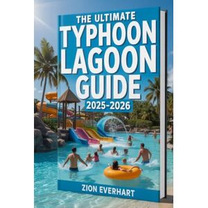 Everhart, Zion The Ultimate Typhoon Lagoon Guide 2025–2026: Insider Tips, Rides, Lazy Rivers, Kids’ Zones & Family-Friendly Fun at Disney’s Water Park Everhart, Zion The Ultimate Typhoon Lagoon Guide 2025–2026: Insider Tips, Rides, Lazy Rivers, Kids’ Zones & Family-Friendly Fun at Disney’s Water Park
