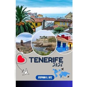 SITZ, STEPHAN C. TENERIFE TRAVEL GUIDE: Discover Top Attractions, Outdoor Activities, Hidden Gems, and Day Trips For Adventurous Traveler SITZ, STEPHAN C. TENERIFE TRAVEL GUIDE: Discover Top Attractions, Outdoor Activities, Hidden Gems, and Day Trips For Adventurous Traveler