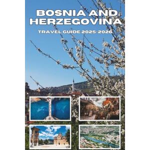 Mock, Cindy T. BOSNIA AND HERZEGOVINA TRAVEL GUIDE 2025-2026: Explore Hidden Beauty, Deep History,and Untold Adventures Mock, Cindy T. BOSNIA AND HERZEGOVINA TRAVEL GUIDE 2025-2026: Explore Hidden Beauty, Deep History,and Untold Adventures