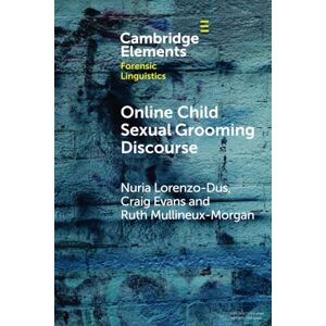 Lorenzo-Dus, Nuria Online Child Sexual Grooming Discourse (Elements in Forensic Linguistics) Lorenzo-Dus, Nuria Online Child Sexual Grooming Discourse (Elements in Forensic Linguistics)