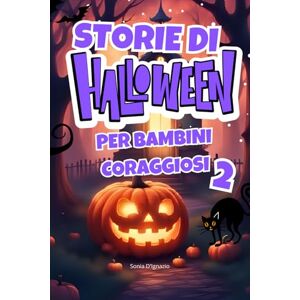 D'Ignazio, Sonia Storie di Halloween per Bambini Coraggiosi 2: Avventure magiche e divertenti per bambini dai 5 agli 8 anni D'Ignazio, Sonia Storie di Halloween per Bambini Coraggiosi 2: Avventure magiche e divertenti per bambini dai 5 agli 8 anni