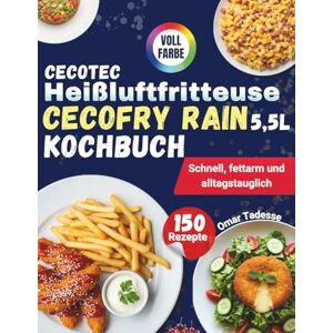 Tadesse, Omar Cecotec Heißluftfritteuse Cecofry Rain 5,5L Kochbuch: Schnell, fettarm und alltagstauglich Tadesse, Omar Cecotec Heißluftfritteuse Cecofry Rain 5,5L Kochbuch: Schnell, fettarm und alltagstauglich