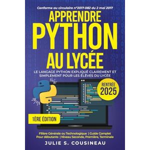 S. Cousineau, Julie Apprendre Python au Lycée: Un cadeau original pour les étudiants de seconde, première et terminale qui veulent maitriser Python sans connaissances préalables S. Cousineau, Julie Apprendre Python au Lycée: Un cadeau original pour les étudiants de seconde, première et terminale qui veulent maitriser Python sans connaissances préalables