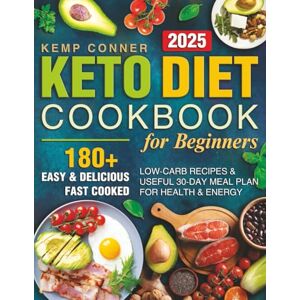 Conner, Kemp Keto Diet Cookbook for Beginners: 180+ Easy & Delicious Fast Cooked Low-Carb Recipes & Useful 30-Day Meal Plan for Health & Energy Conner, Kemp Keto Diet Cookbook for Beginners: 180+ Easy & Delicious Fast Cooked Low-Carb Recipes & Useful 30-Day Meal Plan for Health & Energy