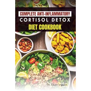 Ferguson, Dr. Elise COMPLETE ANTI-INFLAMMATORY CORTISOL DETOX DIET COOKBOOK: 50 Delicious Recipes to Reduce Inflammation and Stress Naturally Ferguson, Dr. Elise COMPLETE ANTI-INFLAMMATORY CORTISOL DETOX DIET COOKBOOK: 50 Delicious Recipes to Reduce Inflammation and Stress Naturally