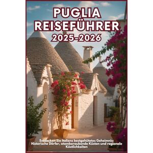 WILDER, JONAS PUGLIA REISEFÜHRER 2025-2026: Entdecken Sie Italiens bestgehütetes Geheimnis: Historische Dörfer, atemberaubende Küsten und regionale Köstlichkeiten WILDER, JONAS PUGLIA REISEFÜHRER 2025-2026: Entdecken Sie Italiens bestgehütetes Geheimnis: Historische Dörfer, atemberaubende Küsten und regionale Köstlichkeiten