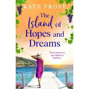 Frost, Kate The Island of Hopes and Dreams: A BRAND NEW sun-kissed, escapist read from Kate Frost for 2025 Frost, Kate The Island of Hopes and Dreams: A BRAND NEW sun-kissed, escapist read from Kate Frost for 2025