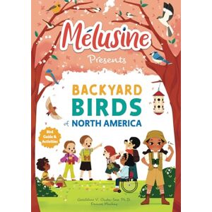Oades-Sese, Dr. Geraldine V Melusine Presents Backyard Birds of North America: Interactive Bird Guide and Activities Book for Kids (Melusine's Great Birding Adventures) Oades-Sese, Dr. Geraldine V Melusine Presents Backyard Birds of North America: Interactive Bird Guide and Activities Book for Kids (Melusine's Great Birding Adventures)