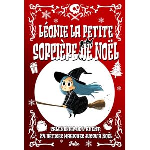 Julie Léonie la petite sorcière de Noël: Calendrier de l’Avent — 24 bêtises magiques jusqu’à Noël Julie Léonie la petite sorcière de Noël: Calendrier de l’Avent — 24 bêtises magiques jusqu’à Noël