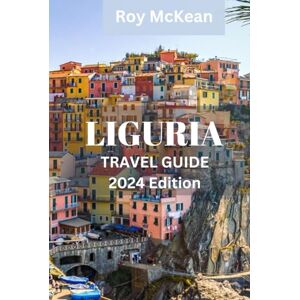 McKean, Roy Liguria Travel Guide 2024 Edition: Exploring Liguria: Immerse Yourself in Culture, Cuisine, and Natural Beauty along the Italian Riviera (Roy McKean Travel Tour Resources) McKean, Roy Liguria Travel Guide 2024 Edition: Exploring Liguria: Immerse Yourself in Culture, Cuisine, and Natural Beauty along the Italian Riviera (Roy McKean Travel Tour Resources)