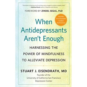 Stuart J. Eisendrath When Antidepressants Aren't Enough: Harnessing the Power of Mindfulness to Alleviate Depression Stuart J. Eisendrath When Antidepressants Aren't Enough: Harnessing the Power of Mindfulness to Alleviate Depression