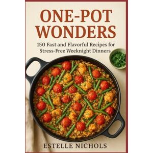 NICHOLS, ESTELLE One-Pot Wonders: 150 Fast and Flavorful Recipes for Stress-Free Weeknight Dinners (Smart Kitchen Series) NICHOLS, ESTELLE One-Pot Wonders: 150 Fast and Flavorful Recipes for Stress-Free Weeknight Dinners (Smart Kitchen Series)