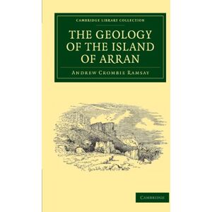 Ramsay, Andrew Crombie The Geology Of The Island Of Arran: From Original Survey (Cambridge Library Collection Earth Science) Ramsay, Andrew Crombie The Geology Of The Island Of Arran: From Original Survey (Cambridge Library Collection Earth Science)