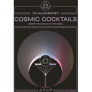 Alchemist, The Cosmic Cocktails: Master the mixology of the zodiac with 100 astrological recipes from The Alchemist Alchemist, The Cosmic Cocktails: Master the mixology of the zodiac with 100 astrological recipes from The Alchemist