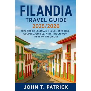 Patrick, John T. Filandia Travel Guide 2025/2026: Explore Colombia’s Illuminated Hill: Culture, Coffee, and Hidden Wonders of the Andes Patrick, John T. Filandia Travel Guide 2025/2026: Explore Colombia’s Illuminated Hill: Culture, Coffee, and Hidden Wonders of the Andes