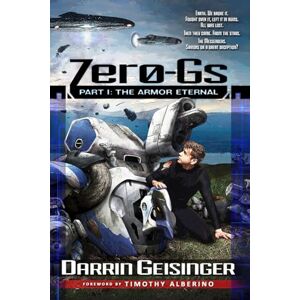 Geisinger, Darrin M Zero-Gs: Part I: The Armor Eternal: Volume 1 Geisinger, Darrin M Zero-Gs: Part I: The Armor Eternal: Volume 1