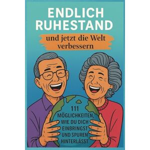 Schön, Sophia Endlich Ruhestand – und jetzt die Welt verbessern: 111 Ideen für Engagement, Gemeinschaft, Sinn und Lebensfreude – wie du dich einbringst und Spuren hinterlässt Schön, Sophia Endlich Ruhestand – und jetzt die Welt verbessern: 111 Ideen für Engagement, Gemeinschaft, Sinn und Lebensfreude – wie du dich einbringst und Spuren hinterlässt