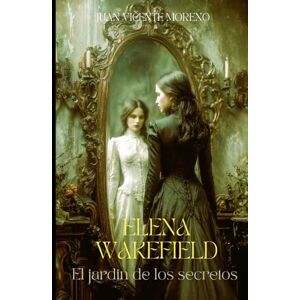 Moreno, Juan Vicente ELENA WAKEFIELD: El jardín de los secretos (Serie de magia, ciencia oculta, sobrenatural, misterio y terror en la época victoriana) Moreno, Juan Vicente ELENA WAKEFIELD: El jardín de los secretos (Serie de magia, ciencia oculta, sobrenatural, misterio y terror en la época victoriana)