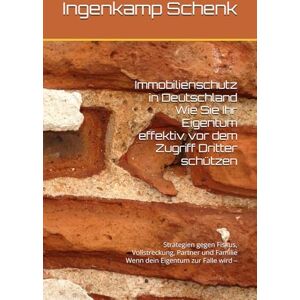 Schenk, Ingenkamp Immobilienschutz in Deutschland Wie Sie Ihr Eigentum effektiv vor dem Zugriff Dritter schützen: Strategien gegen Fiskus, Vollstreckung, Partner und Familie Wenn dein Eigentum zur Falle wird – Schenk, Ingenkamp Immobilienschutz in Deutschland Wie Sie Ihr Eigentum effektiv vor dem Zugriff Dritter schützen: Strategien gegen Fiskus, Vollstreckung, Partner und Familie Wenn dein Eigentum zur Falle wird –
