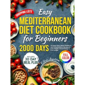 Mapleton, Olivia Easy Mediterranean Diet Cookbook for Beginners: 2000 Days of Super Easy, 30-Minute Heart-Healthy & Anti-Inflammatory Recipes to Lose Weight, Boost ... ... Healthy Recipes for Smart Eating) Mapleton, Olivia Easy Mediterranean Diet Cookbook for Beginners: 2000 Days of Super Easy, 30-Minute Heart-Healthy & Anti-Inflammatory Recipes to Lose Weight, Boost ... ... Healthy Recipes for Smart Eating)