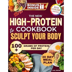 Safar, Lail The New High-Protein Cookbook to Sculpt Your Body: A Meal Plan With 100+ Grams of Protein Per Day Using Healthy, Tasty, Low-Carb Recipes to Burn Fat, Build Lean Muscle and Feel Great Without Starving Safar, Lail The New High-Protein Cookbook to Sculpt Your Body: A Meal Plan With 100+ Grams of Protein Per Day Using Healthy, Tasty, Low-Carb Recipes to Burn Fat, Build Lean Muscle and Feel Great Without Starving