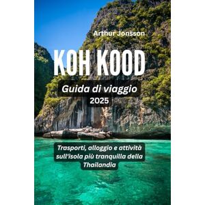 Jonsson, Arthur Koh Kood Guida di viaggio 2025: Trasporti, alloggio e attività sull'isola più tranquilla della Thailandia Jonsson, Arthur Koh Kood Guida di viaggio 2025: Trasporti, alloggio e attività sull'isola più tranquilla della Thailandia