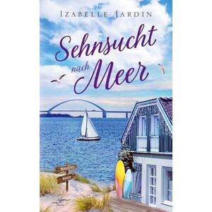 Jardin, Izabelle Sehnsucht nach Meer: Eine bewegende Second-Chance-Romance an der Ostsee Jardin, Izabelle Sehnsucht nach Meer: Eine bewegende Second-Chance-Romance an der Ostsee