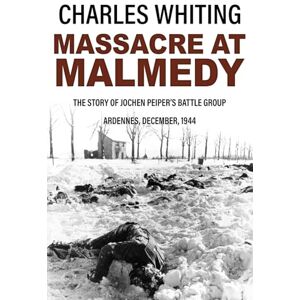 Whiting, Charles Massacre at Malmedy: The Story of Jochen Peiper's Battle Group, Ardennes, December, 1944 (Forgotten Aspects of World War Two) Whiting, Charles Massacre at Malmedy: The Story of Jochen Peiper's Battle Group, Ardennes, December, 1944 (Forgotten Aspects of World War Two)