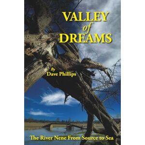 Philips Valley of Dreams: The River Nene from Source to Sea Philips Valley of Dreams: The River Nene from Source to Sea