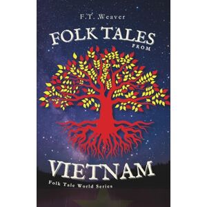 Weaver, F.T. Folk Tales from Vietnam: Sacred Origins, Daring Heroes, and Timeless Wisdom Enchanting Legends Unveiled (Folk Tales World) Weaver, F.T. Folk Tales from Vietnam: Sacred Origins, Daring Heroes, and Timeless Wisdom Enchanting Legends Unveiled (Folk Tales World)