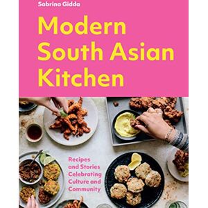 Sabrina Gidda Modern South Asian Kitchen : Recipes And Stories Celebrating Culture And Community Sabrina Gidda Modern South Asian Kitchen : Recipes And Stories Celebrating Culture And Community