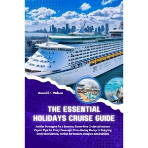 Wilson The Essential Holiday Cruise Guide: Insider Strategies For a Smarter, Stress Free Adventure Expert Tips for Every Passenger From Saving Money to ... ... Perfect for Seniors, Couples, and Families Wilson The Essential Holiday Cruise Guide: Insider Strategies For a Smarter, Stress Free Adventure Expert Tips for Every Passenger From Saving Money to ... ... Perfect for Seniors, Couples, and Families