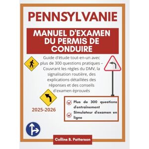 Patterson, Collins B. Manuel d'examen du permis de conduire de Pennsylvanie 2025-2026: Guide d'étude tout-en-un avec plus de 300 questions pratiques – Couvrant les règles ... des réponses et des conseils d'examen Patterson, Collins B. Manuel d'examen du permis de conduire de Pennsylvanie 2025-2026: Guide d'étude tout-en-un avec plus de 300 questions pratiques – Couvrant les règles ... des réponses et des conseils d'examen