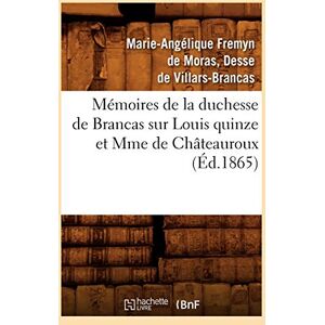 Fremyn de Moras Duchesse de Villars-Brancas, Marie-Angélique Mémoires de la Duchesse de Brancas Sur Louis Quinze Et Mme de Châteauroux (Éd.1865) (Histoire) Fremyn de Moras Duchesse de Villars-Brancas, Marie-Angélique Mémoires de la Duchesse de Brancas Sur Louis Quinze Et Mme de Châteauroux (Éd.1865) (Histoire)