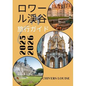 Chivers Louise ロワール渓谷 旅行ガイド 2025/2026: フランスの歴史的な中心地を巡る城、ブドウ園、村、そして時代を超えた旅 Chivers Louise ロワール渓谷 旅行ガイド 2025/2026: フランスの歴史的な中心地を巡る城、ブドウ園、村、そして時代を超えた旅